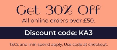 Get 30% off your online order over £50 using discount code: KA3 Get 30% off your online order over £50 using discount code: KA3