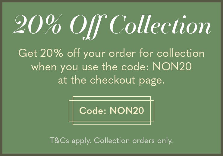 Get 20% off your order for collection when you use the code: NON20 at the checkout page.