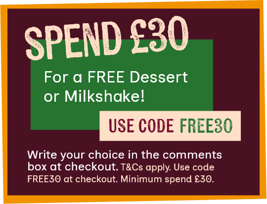 Spend £30 for a FREE Dessert or Milkshake!