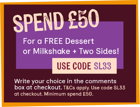 Spend £50 for a FREE Dessert or Milkshake + Two Sides!