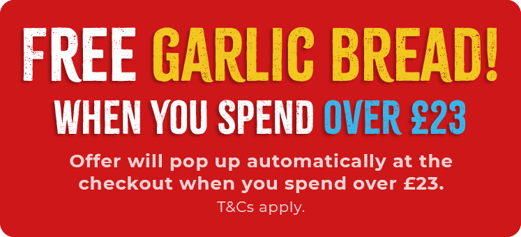 Free Garlic Bread when you spend over £23!