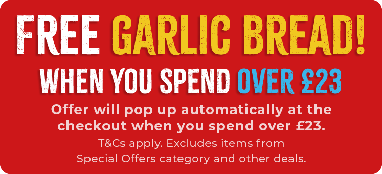 Free Garlic Bread when you spend over £23!