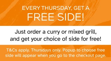 Order a curry or mixed grill and get a side for free! T&Cs apply. Pop up appears when you go to the checkout page.