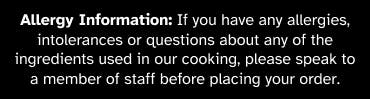 If you have any allergies or intolerances, please contact us before placing an order.