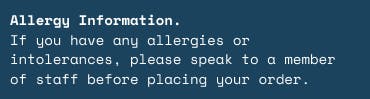 Speak to our team if you have any allergies or intolerances