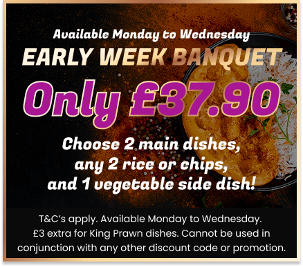 Early Week Banquet Available from Monday to Wednesday! Choose 2x main dishes, 2x rice or chips, and 1x vegetable side dish. Only £27! T&Cs apply.