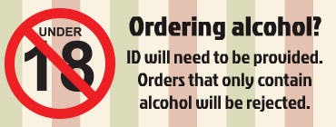 If you are ordering alcohol, ID will need to be provided. If your order only contains alcohol, it will be rejected.