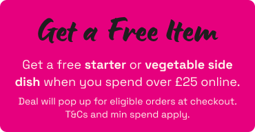 Get a free starter or veg side dish when spending over £25! Deal pops up at checkout. T&Cs apply.