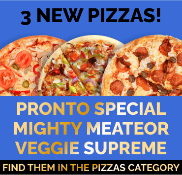 Try our three new pizzas: the Pronto Special, Mighty Meateor and the Veggie Supreme! Find them in the Pizzas category.