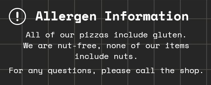 All our pizzas include gluten. We are nut-free, none of our items include nuts.