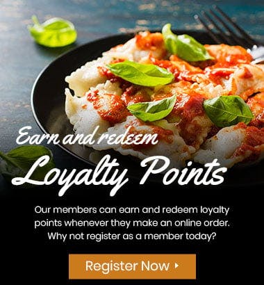Earn and redeem loyalty points with your online orders when you register as a member!