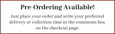 We are now offering pre-orders! Just place your order and write in the comments box your requested delivery or collection time on the checkout page.