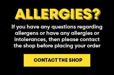 Allergies?
If you have any questions regarding allergens or have any allergies or intolerances, then please contact 
the shop before placing your order
